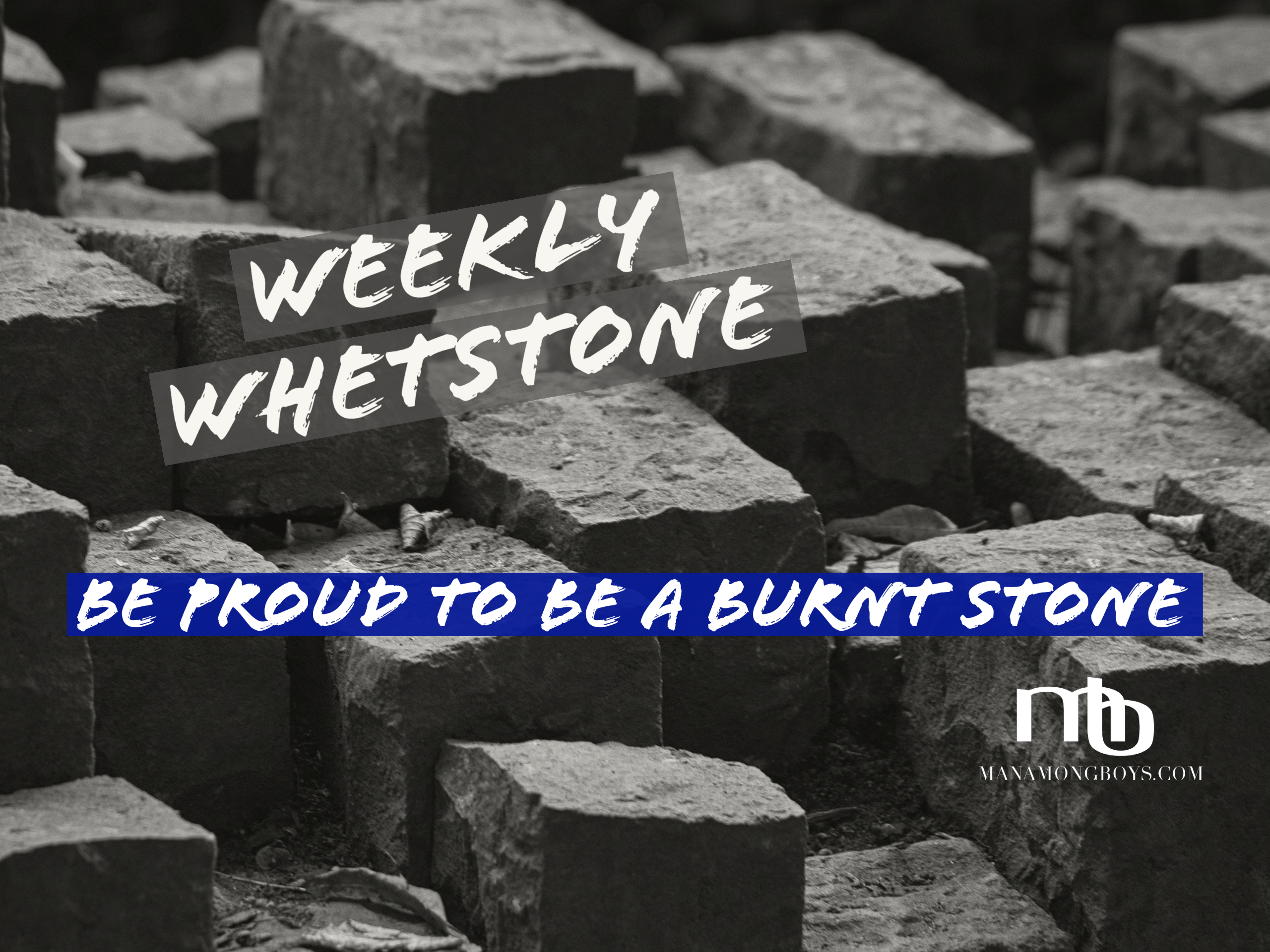 Be Proud To Be A Burnt Stone