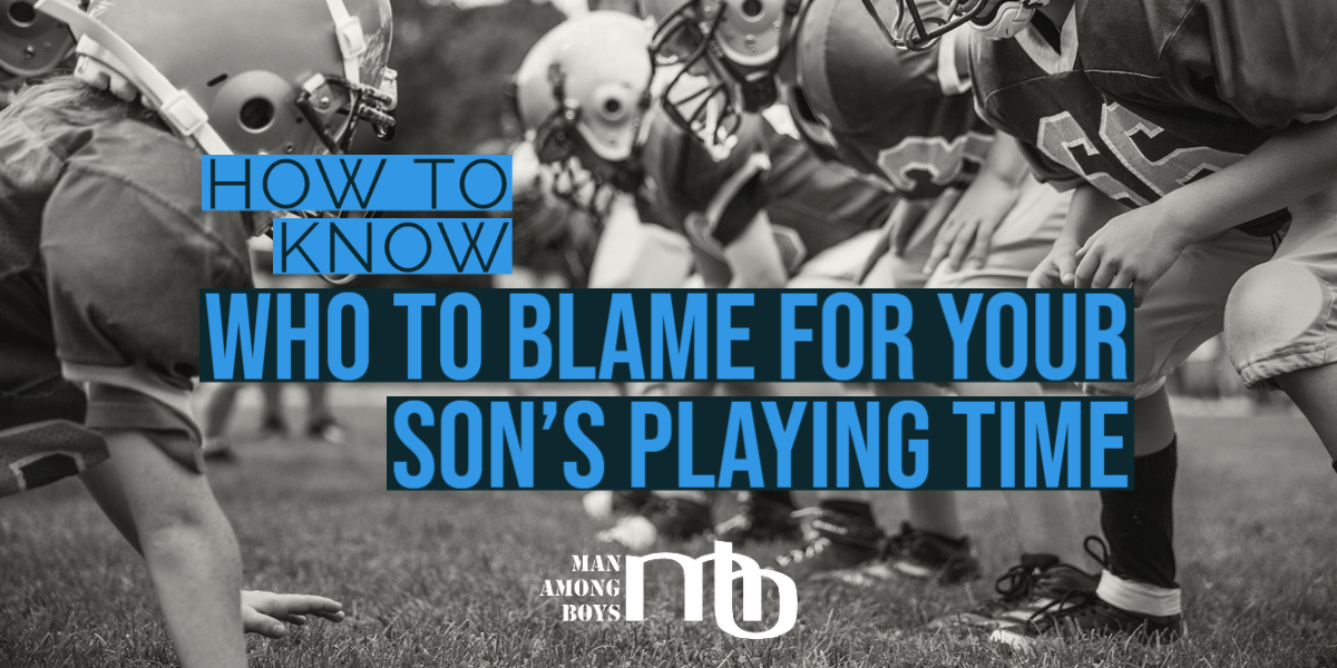 How To Know Who To Blame For Your Son’s Playing Time