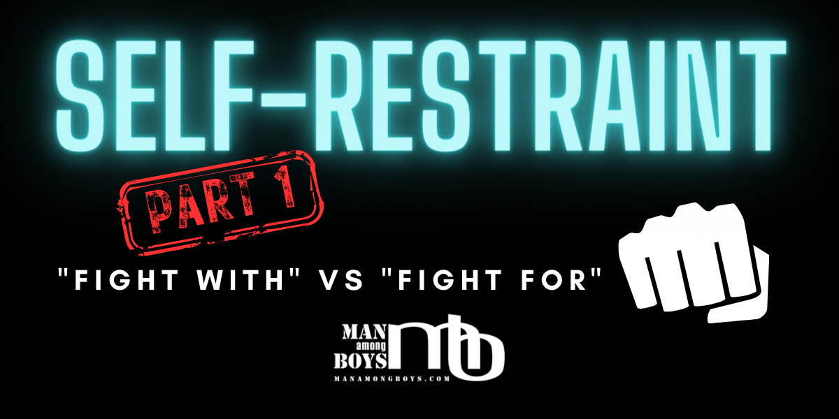 SELF-RESTRAINT – Part 1: “Fight With” vs “Fight For”